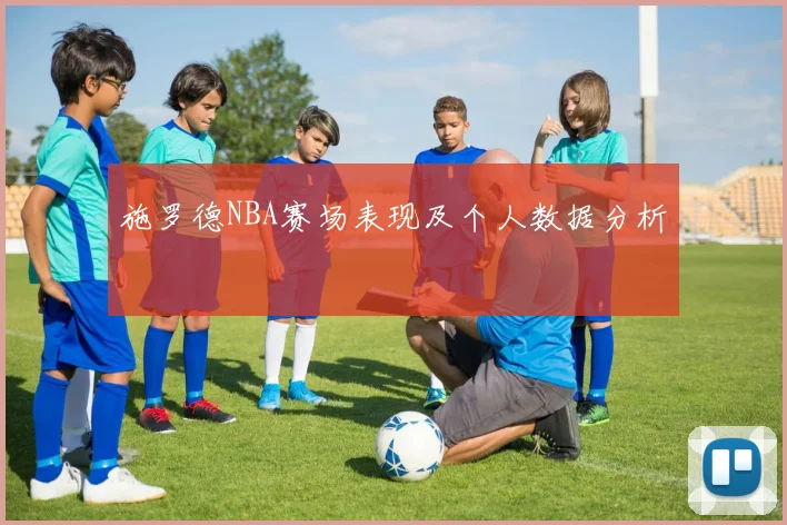 施罗德NBA赛场表现及个人数据分析