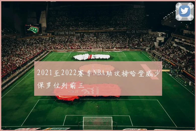 2021至2022赛季NBA助攻榜哈登威少保罗位列前三