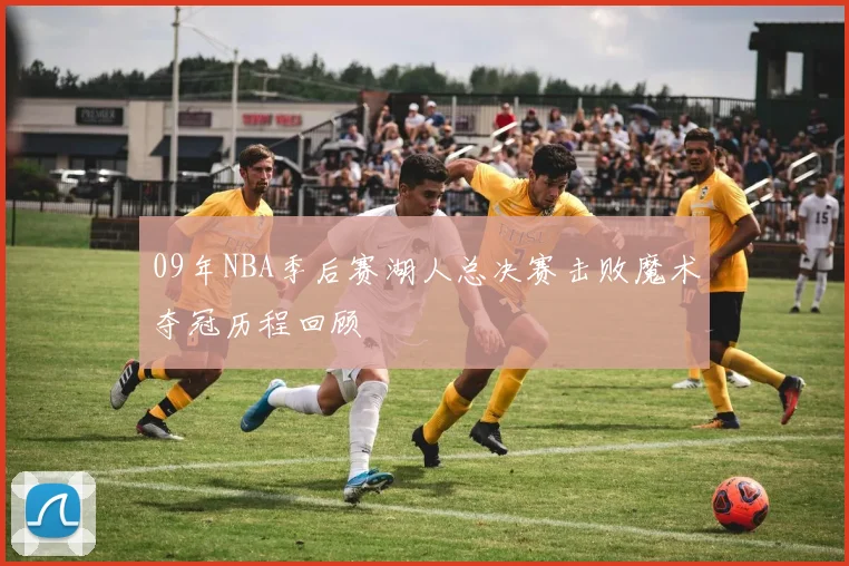 09年NBA季后赛湖人总决赛击败魔术夺冠历程回顾