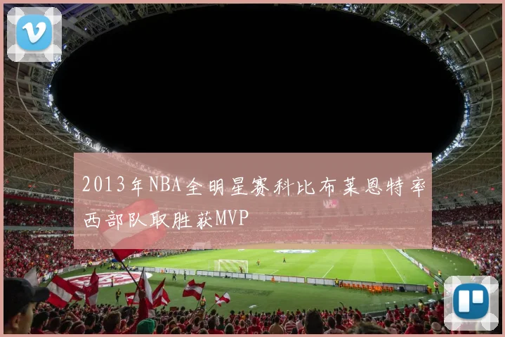 2013年NBA全明星赛科比布莱恩特率西部队取胜获MVP
