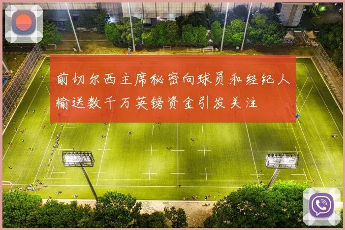 前切尔西主席秘密向球员和经纪人输送数千万英镑资金引发关注